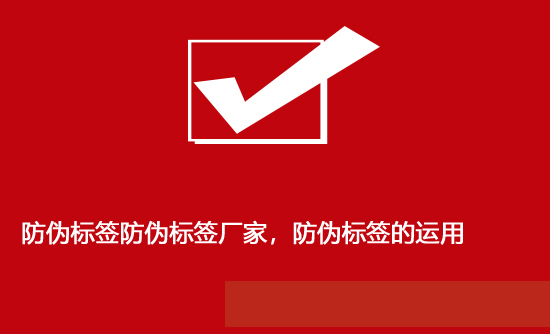 防偽標(biāo)簽防偽標(biāo)簽廠家，防偽標(biāo)簽的運(yùn)用